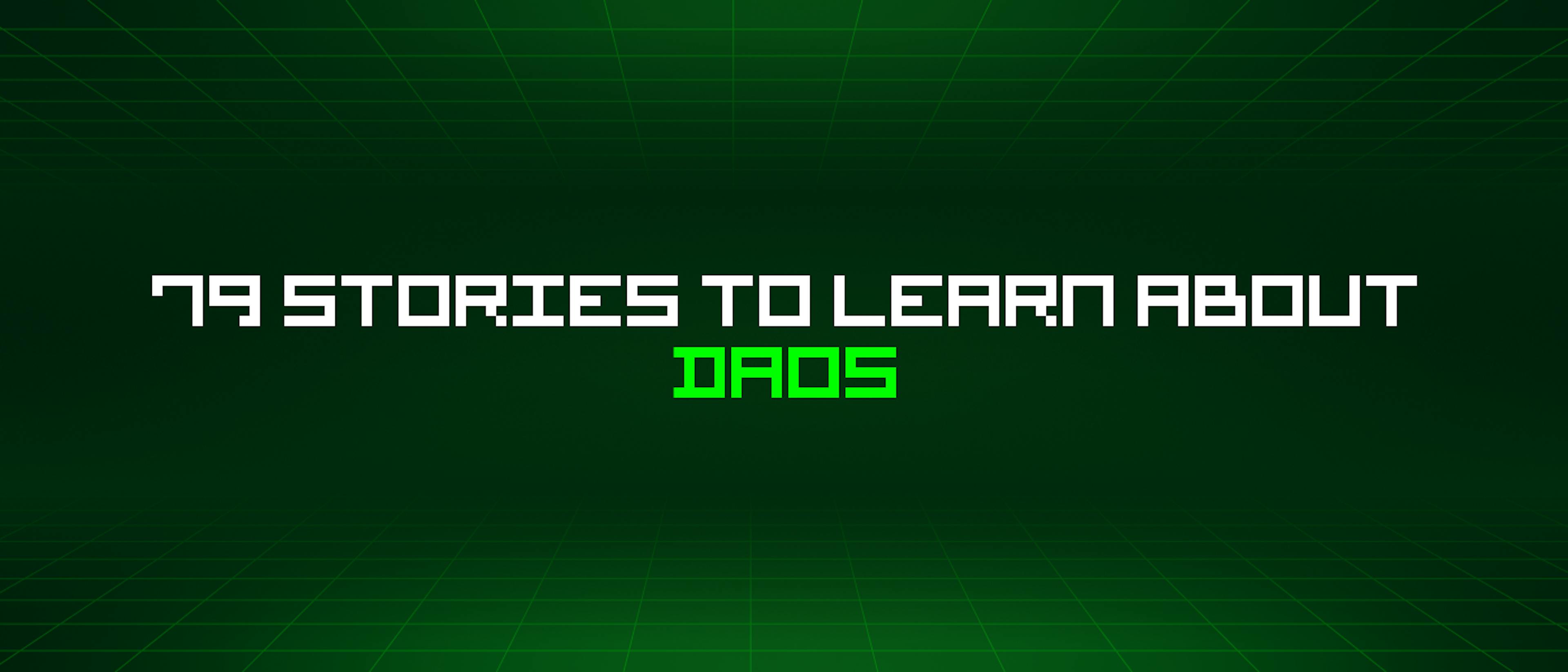 featured image - 79 Stories To Learn About Daos