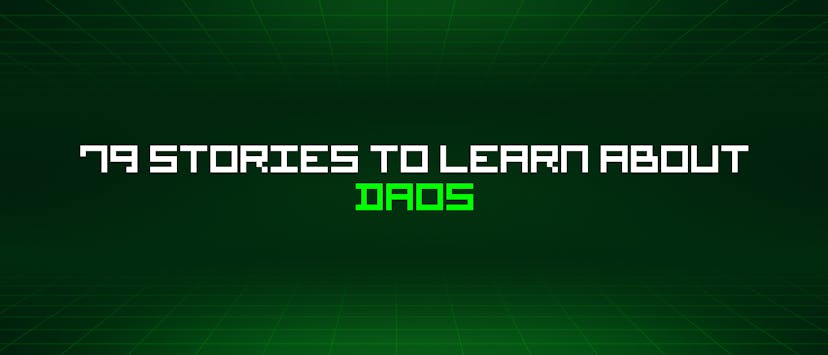 /79-stories-to-learn-about-daos feature image
