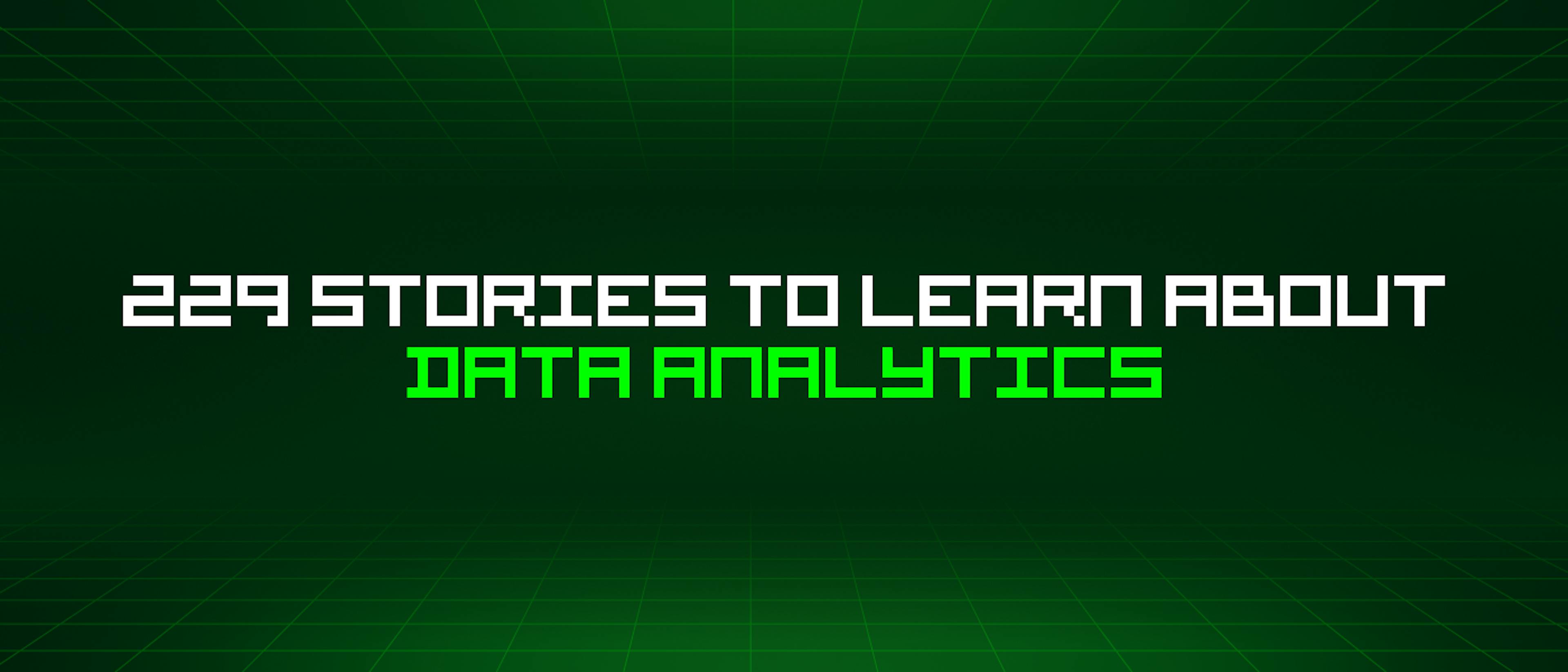 featured image - 229 Stories To Learn About Data Analytics