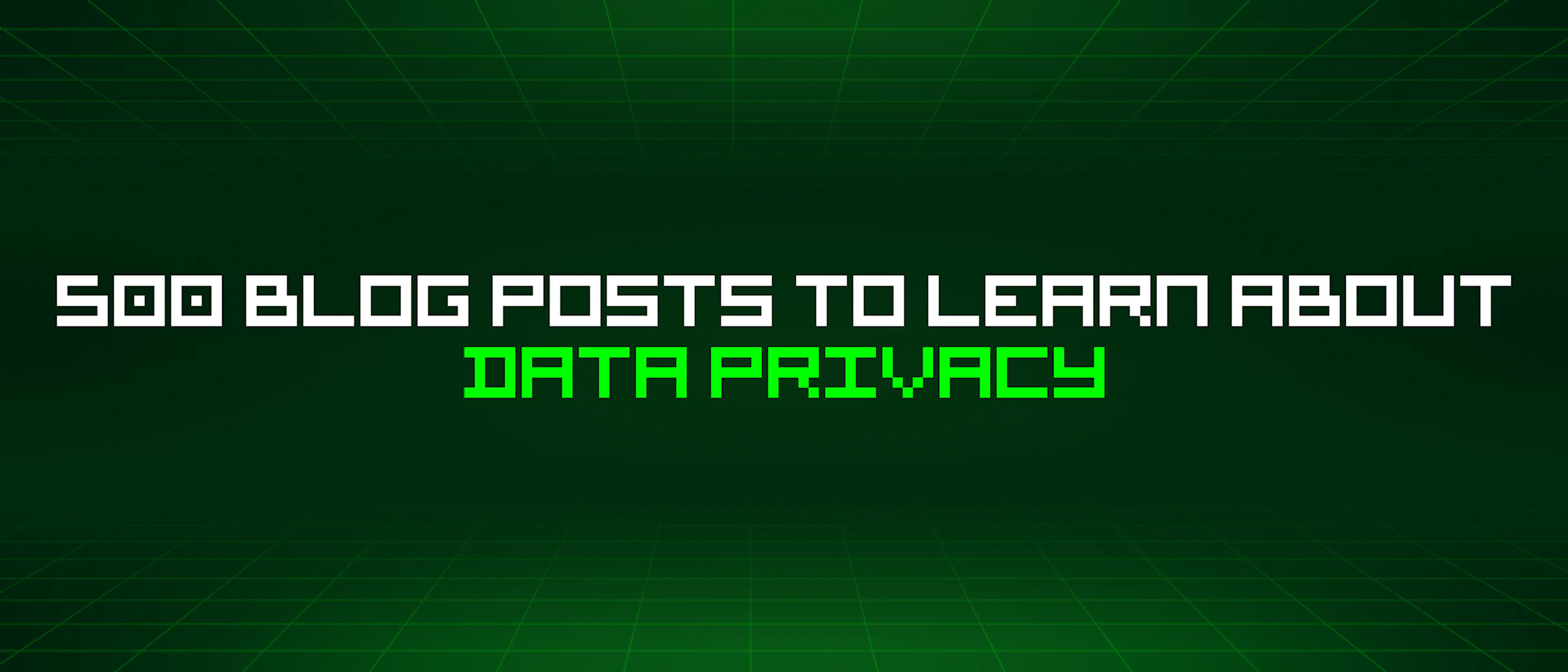 featured image - 500 Blog Posts To Learn About Data Privacy