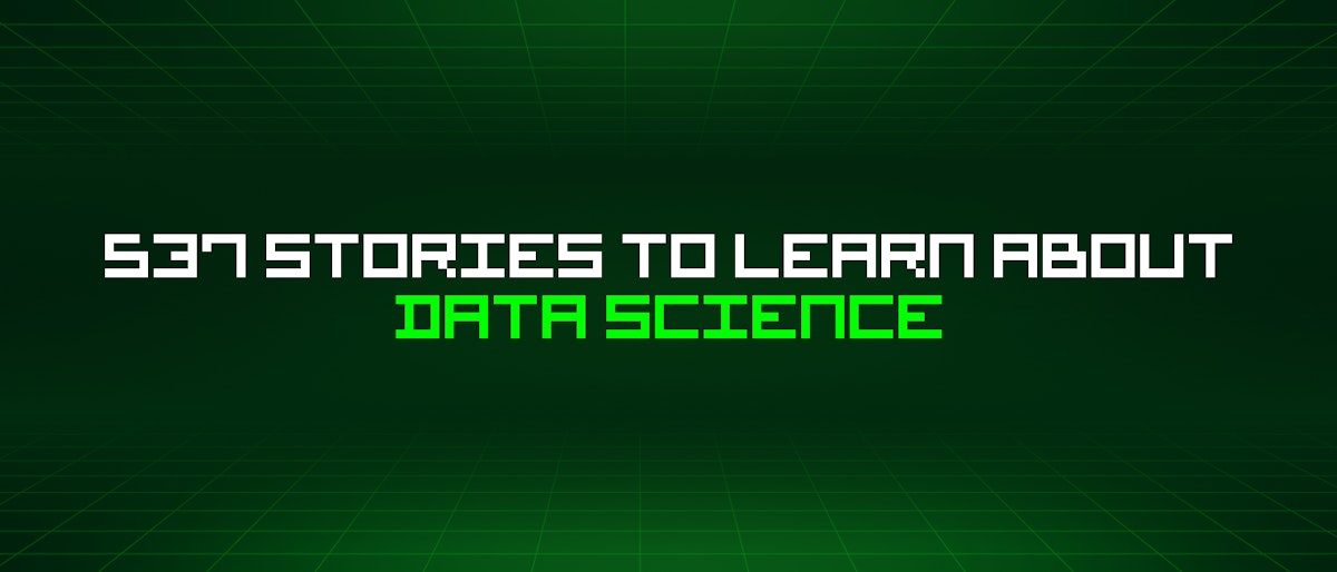featured image - 537 Stories To Learn About Data Science