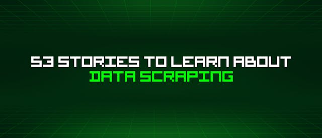 /53-stories-to-learn-about-data-scraping feature image