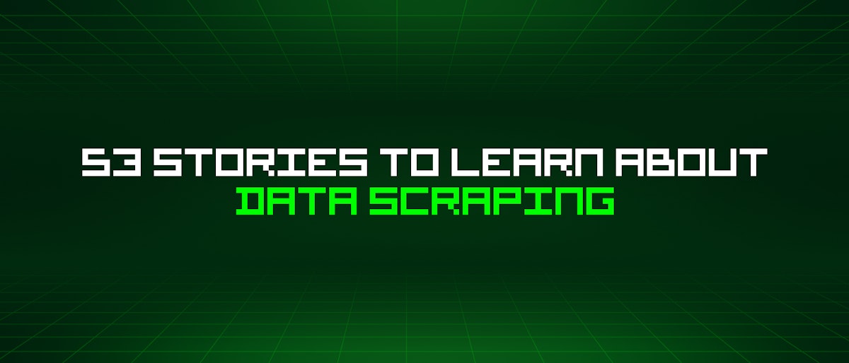 featured image - 53 Stories To Learn About Data Scraping