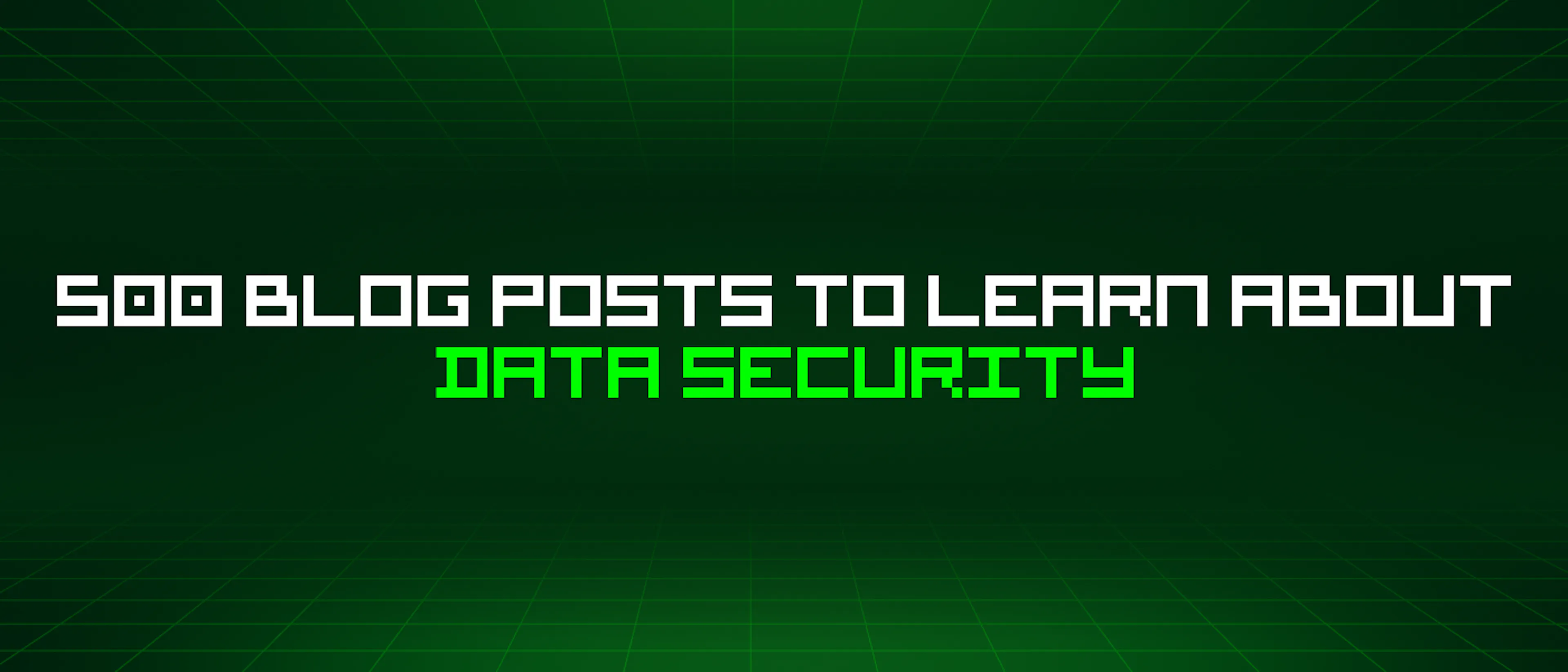 featured image - 500 Blog Posts To Learn About Data Security