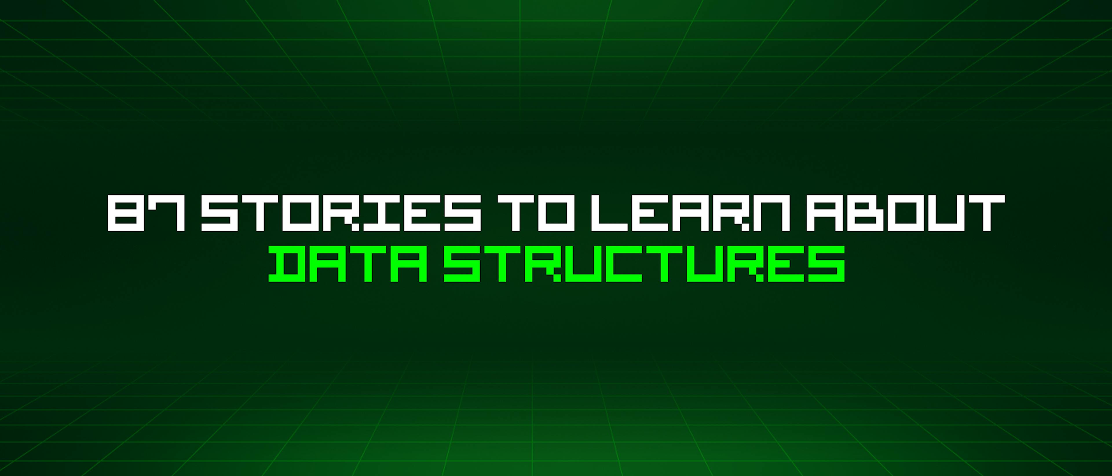 featured image - 87 Stories To Learn About Data Structures