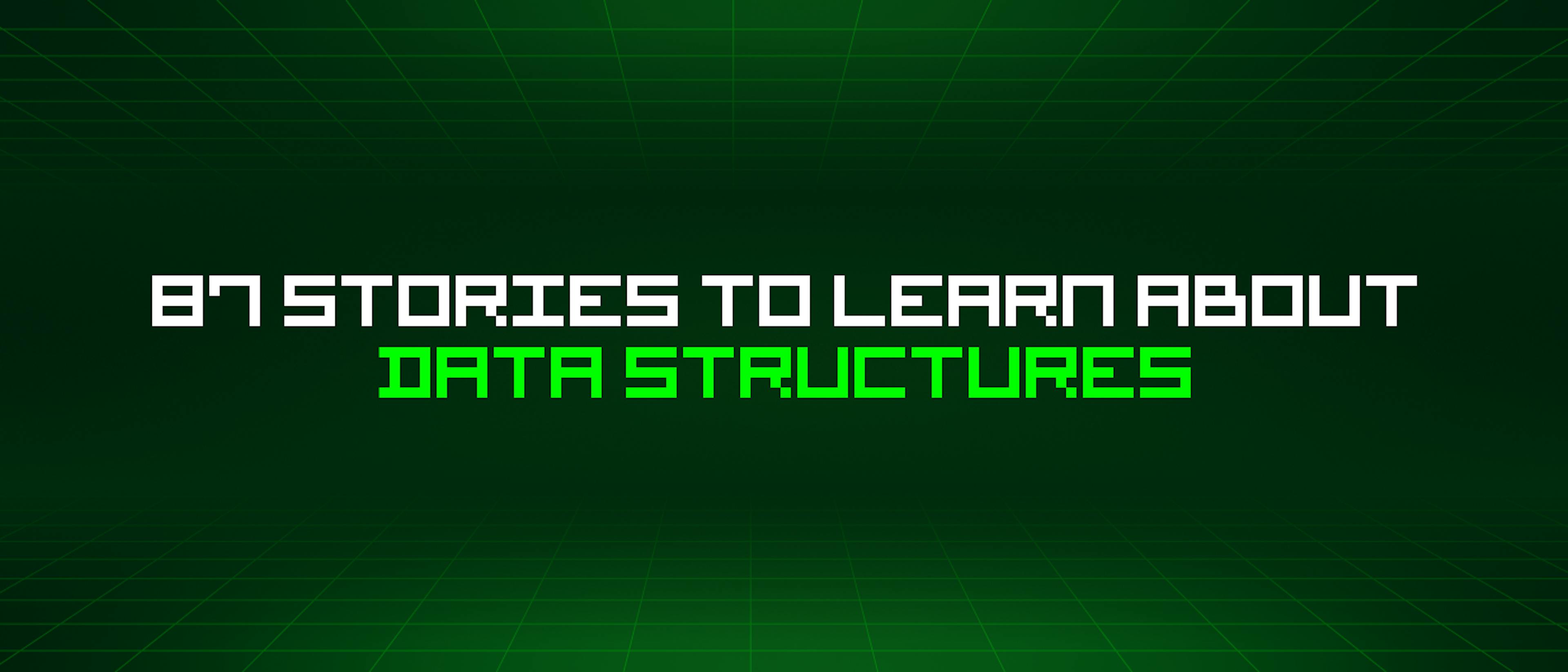 featured image - 87 Stories To Learn About Data Structures