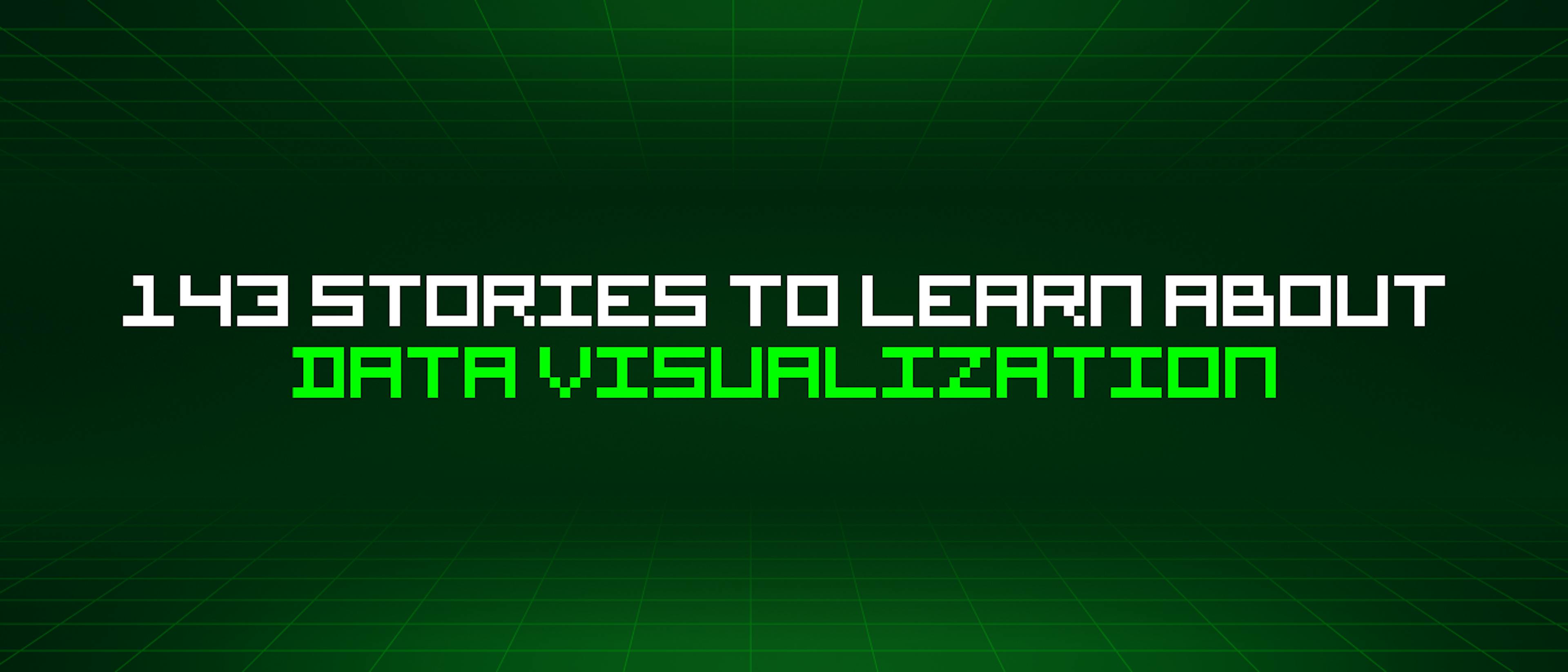 featured image - 143 Stories To Learn About Data Visualization