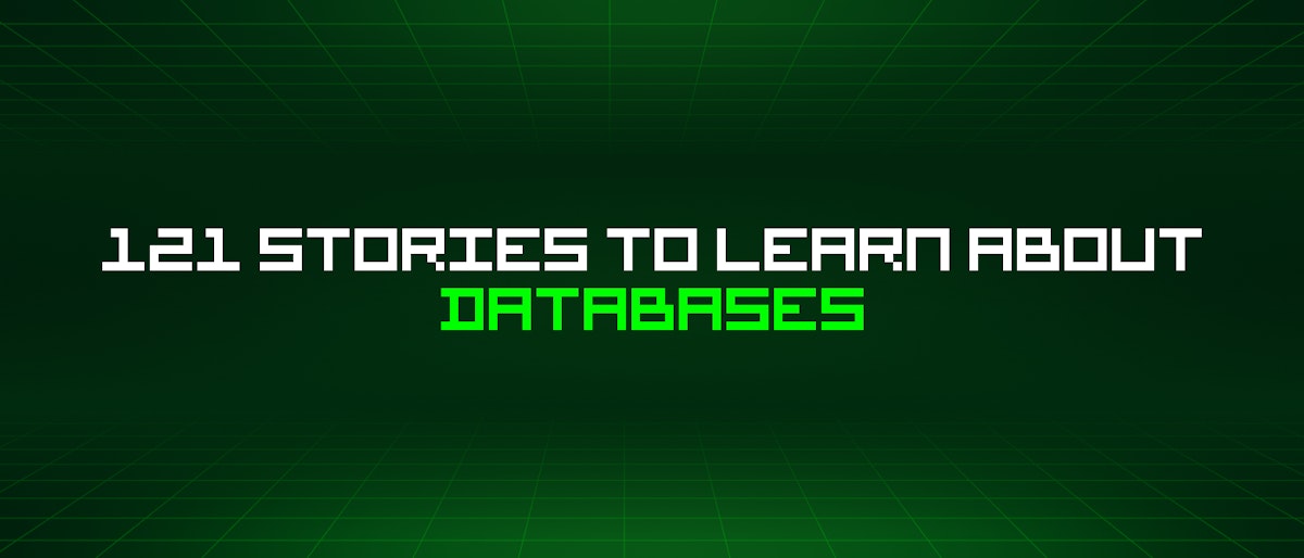 featured image - 121 Stories To Learn About Databases