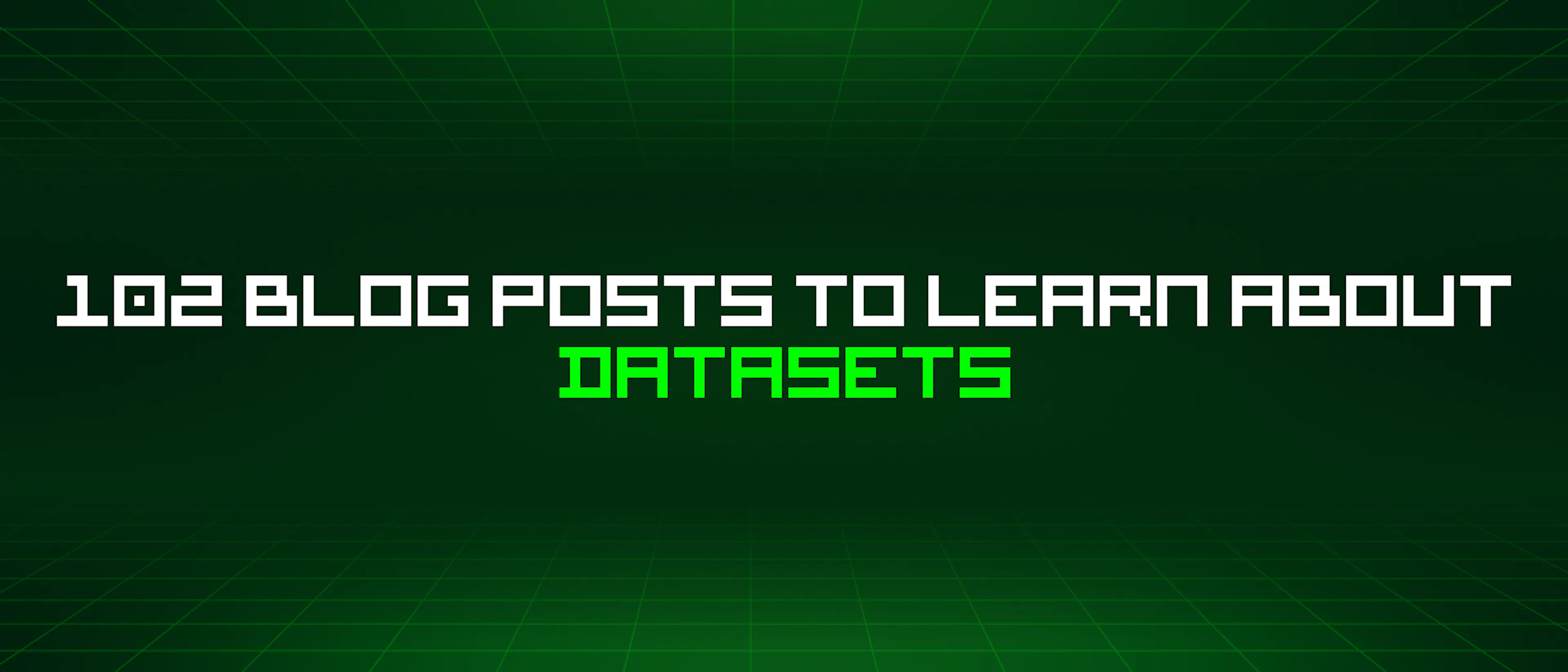 featured image - 102 Blog Posts To Learn About Datasets