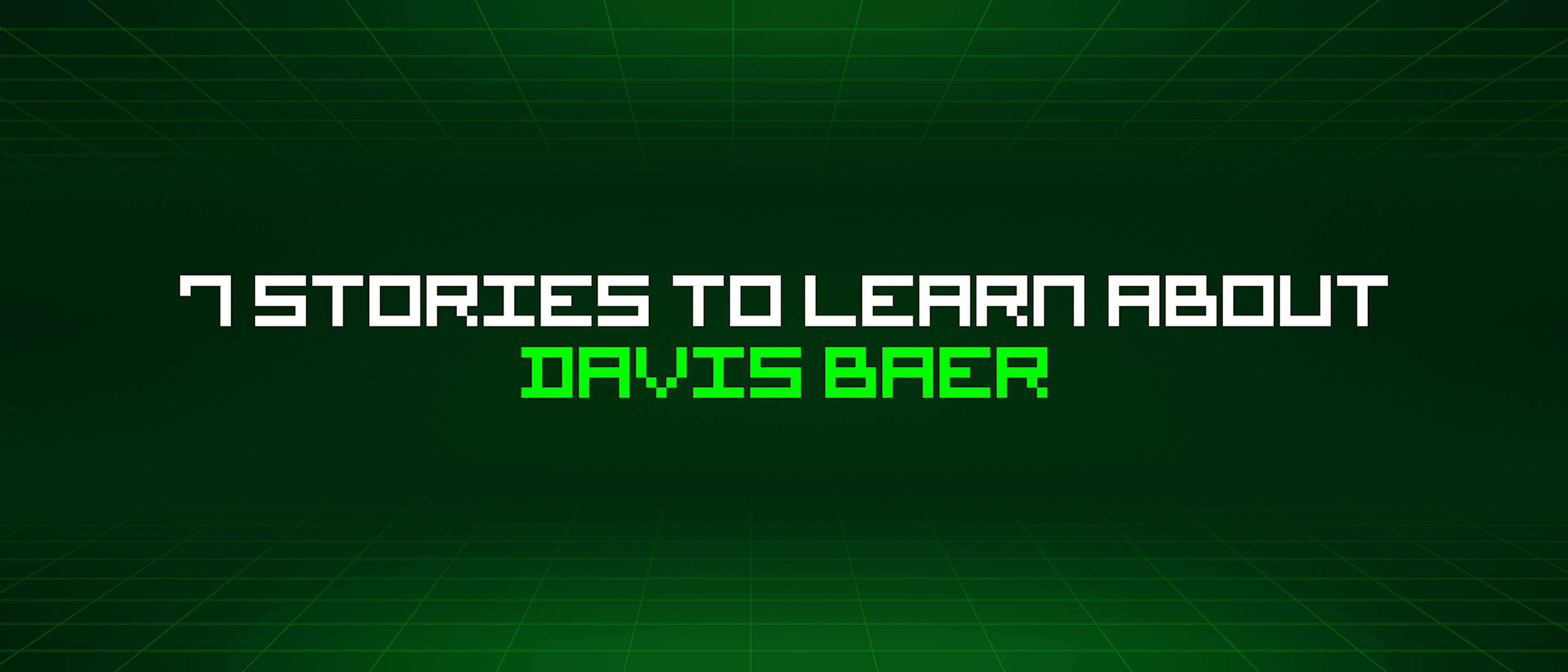 featured image - 7 Stories To Learn About Davis Baer