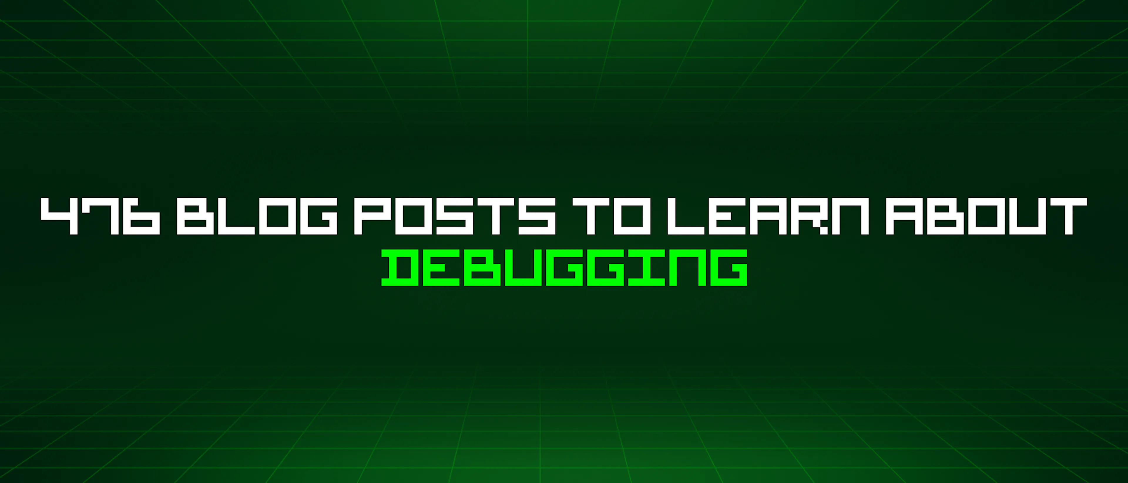 featured image - 476 Blog Posts To Learn About Debugging