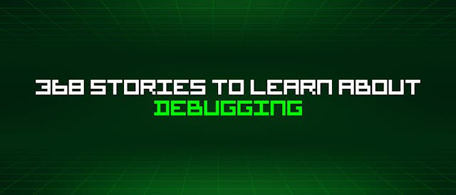/368-stories-to-learn-about-debugging feature image