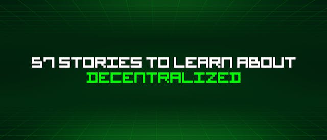 /57-stories-to-learn-about-decentralized feature image