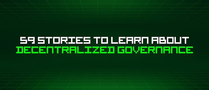 /59-stories-to-learn-about-decentralized-governance feature image