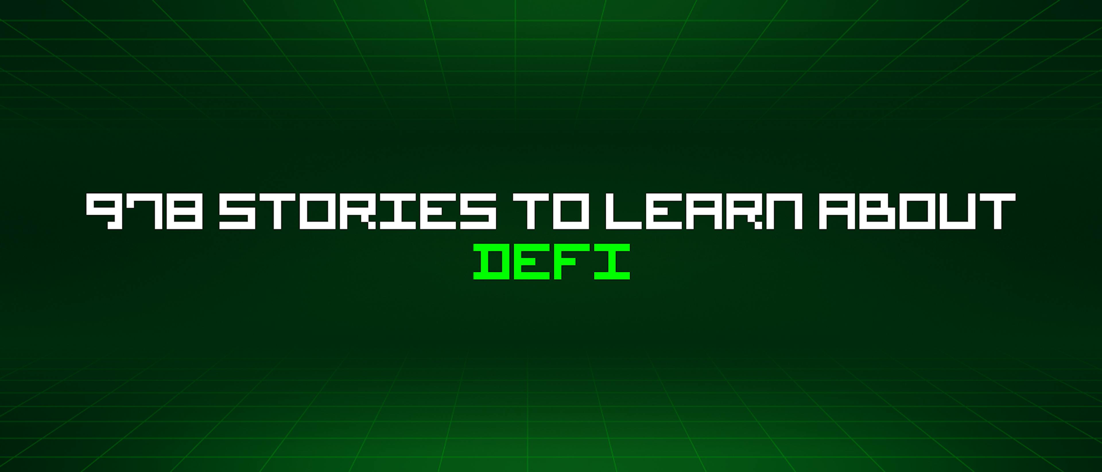 featured image - 978 Stories To Learn About Defi