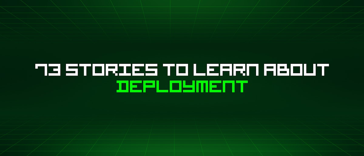 featured image - 73 Stories To Learn About Deployment