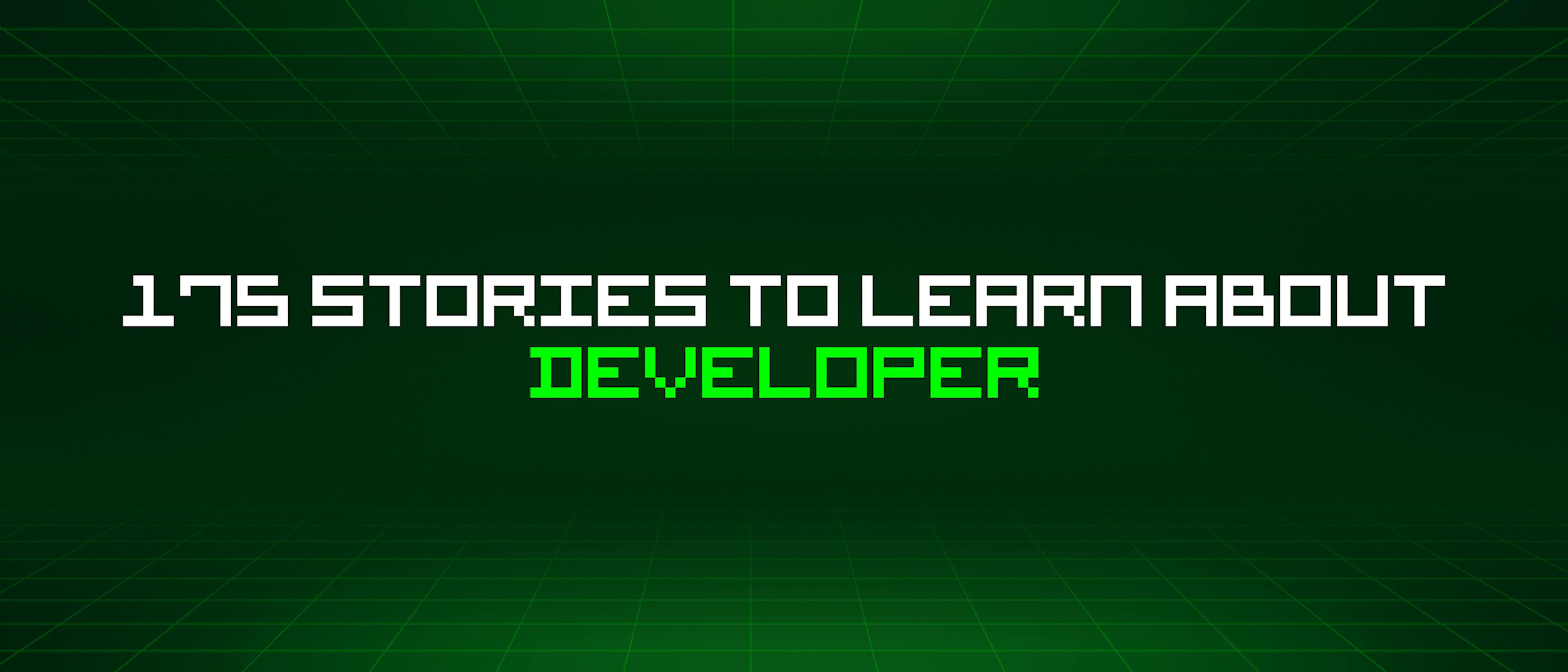 featured image - 175 Stories To Learn About Developer