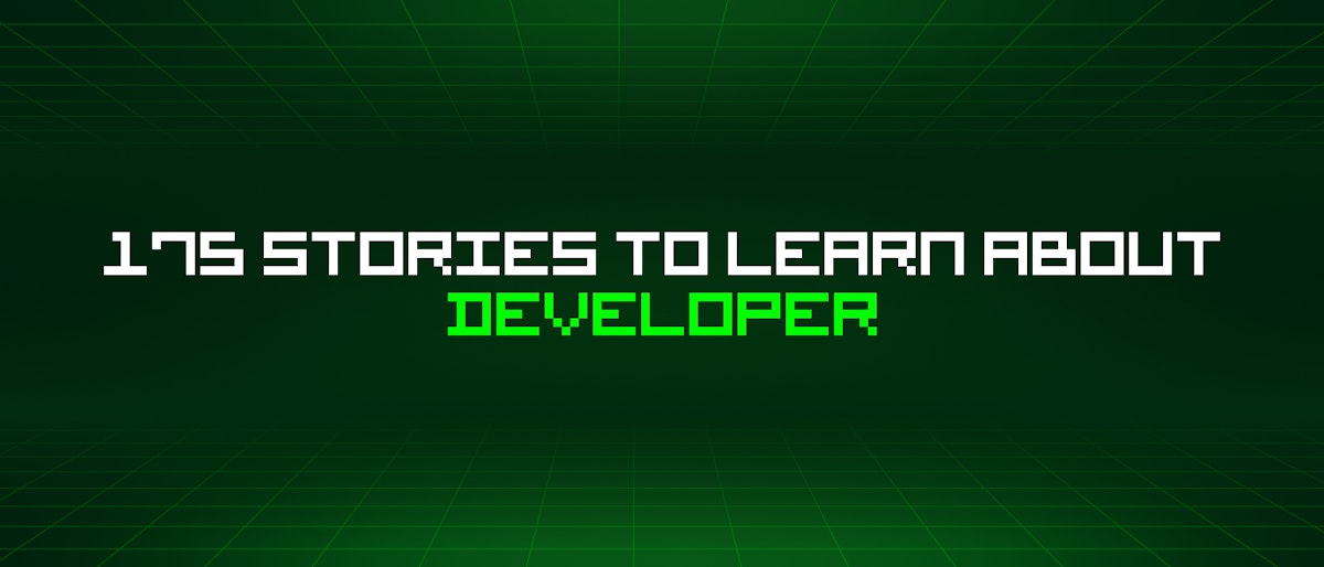 featured image - 175 Stories To Learn About Developer