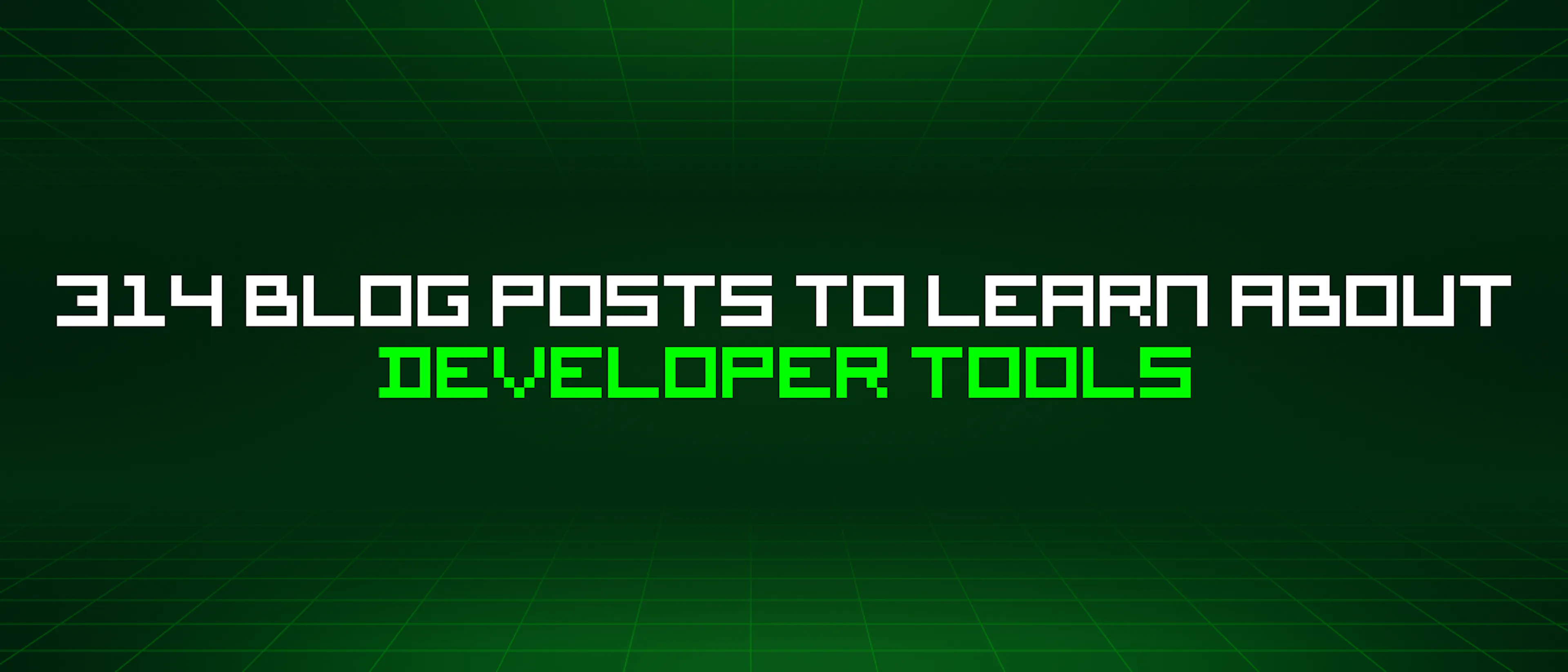 featured image - 314 Blog Posts To Learn About Developer Tools