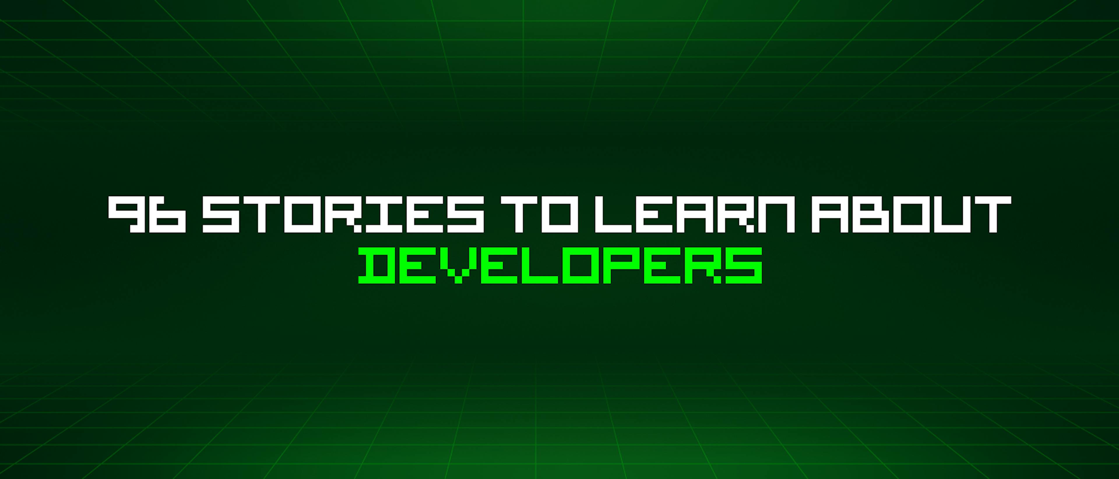 featured image - 96 Stories To Learn About Developers