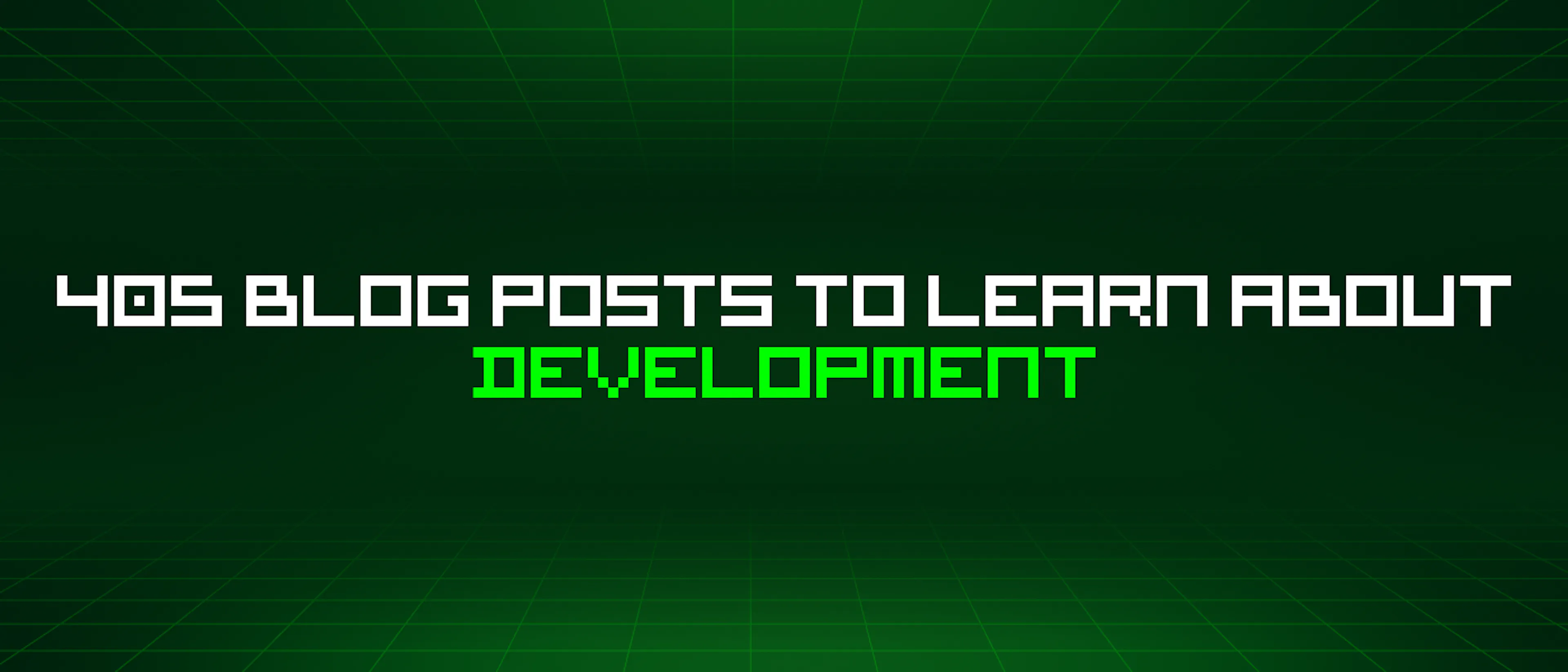 featured image - 405 Blog Posts To Learn About Development