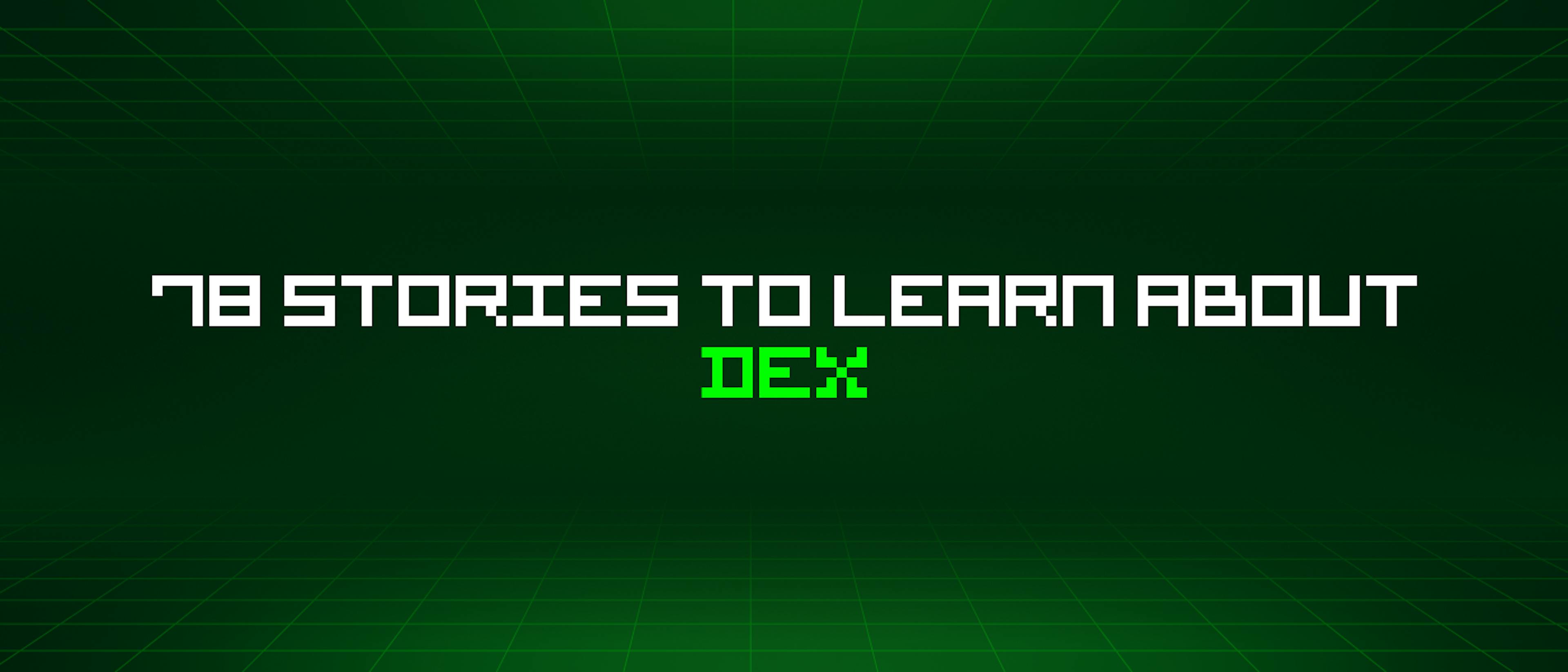featured image - 78 Stories To Learn About Dex