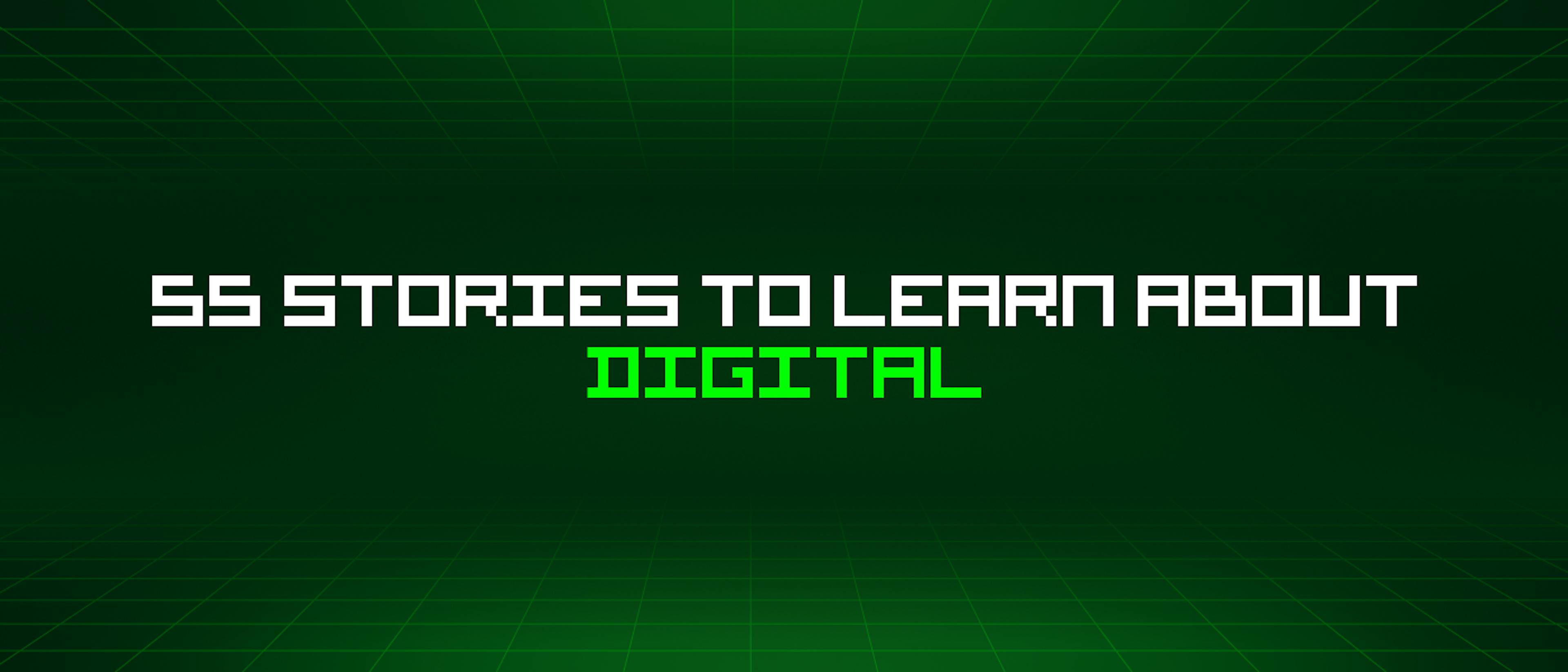 featured image - 55 Stories To Learn About Digital