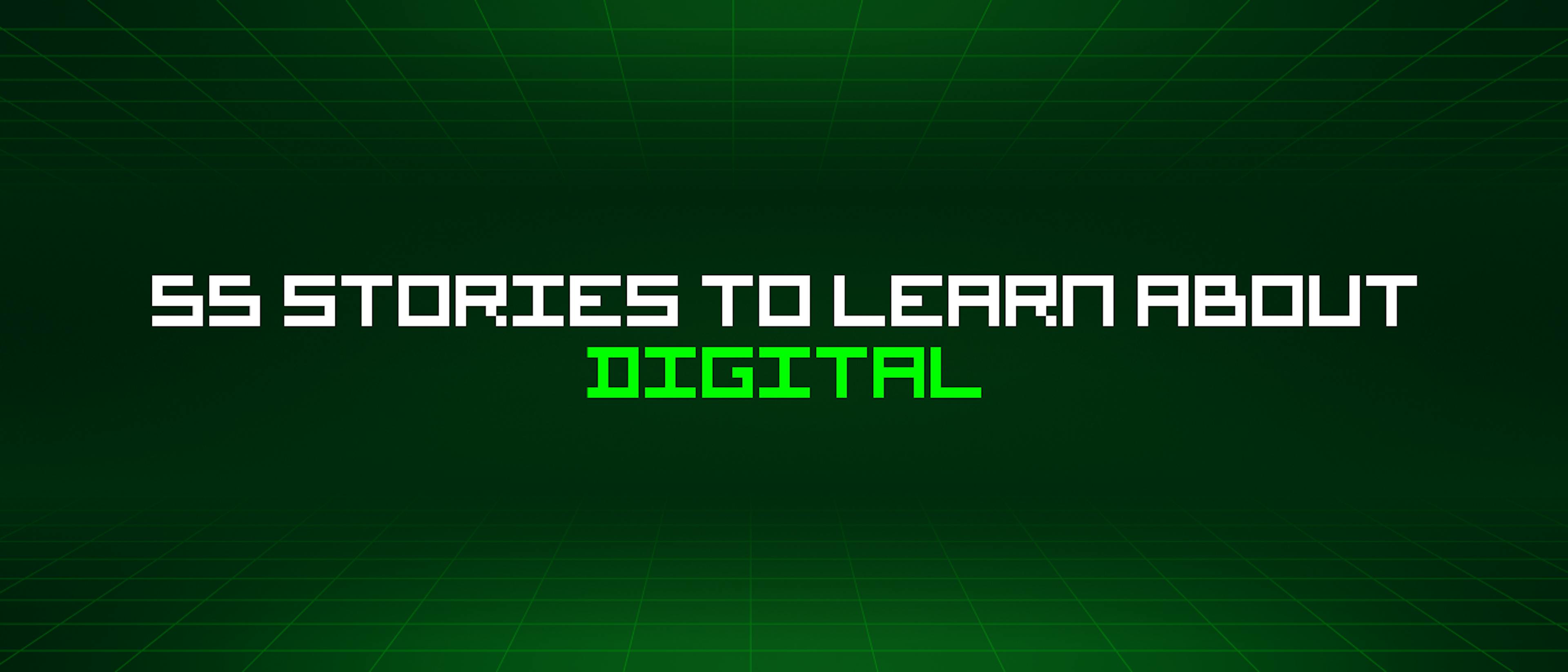 featured image - 55 Stories To Learn About Digital