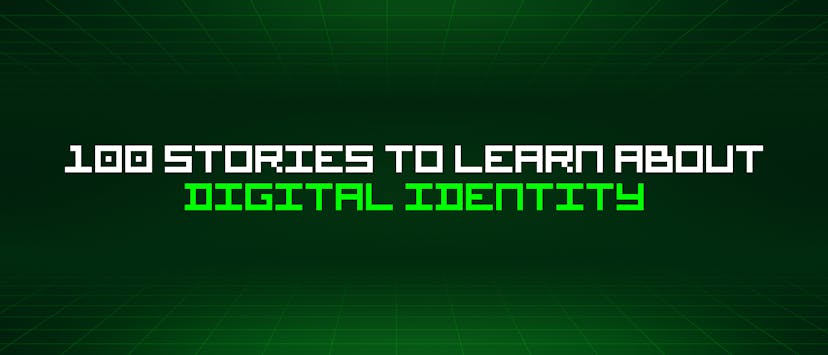 /100-stories-to-learn-about-digital-identity feature image