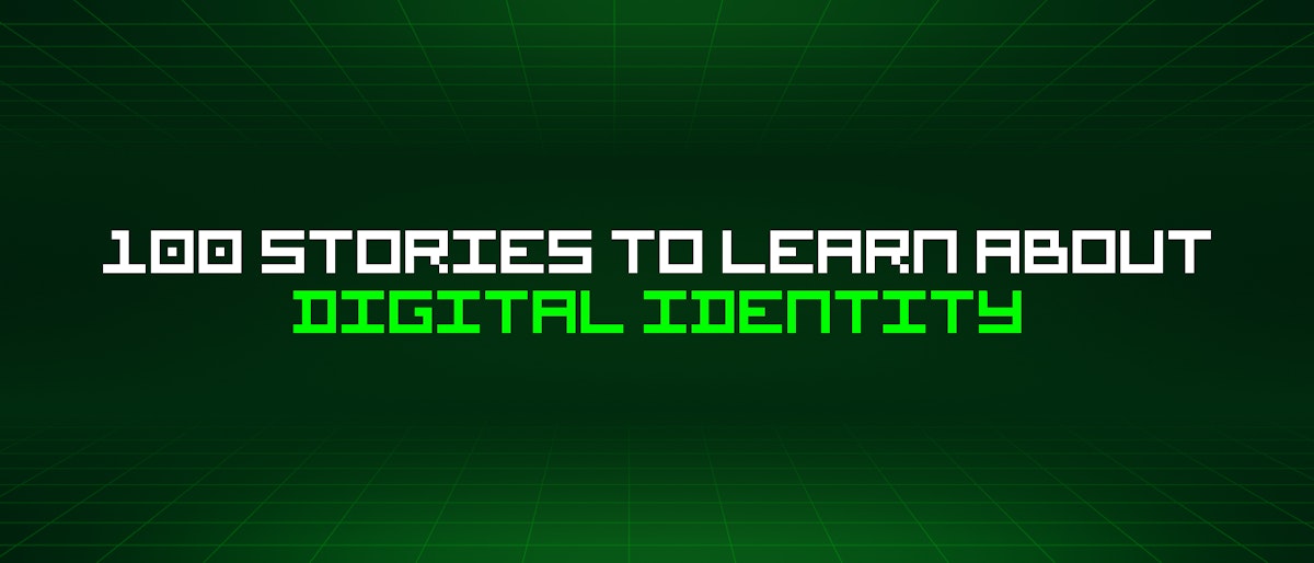 featured image - 100 Stories To Learn About Digital Identity