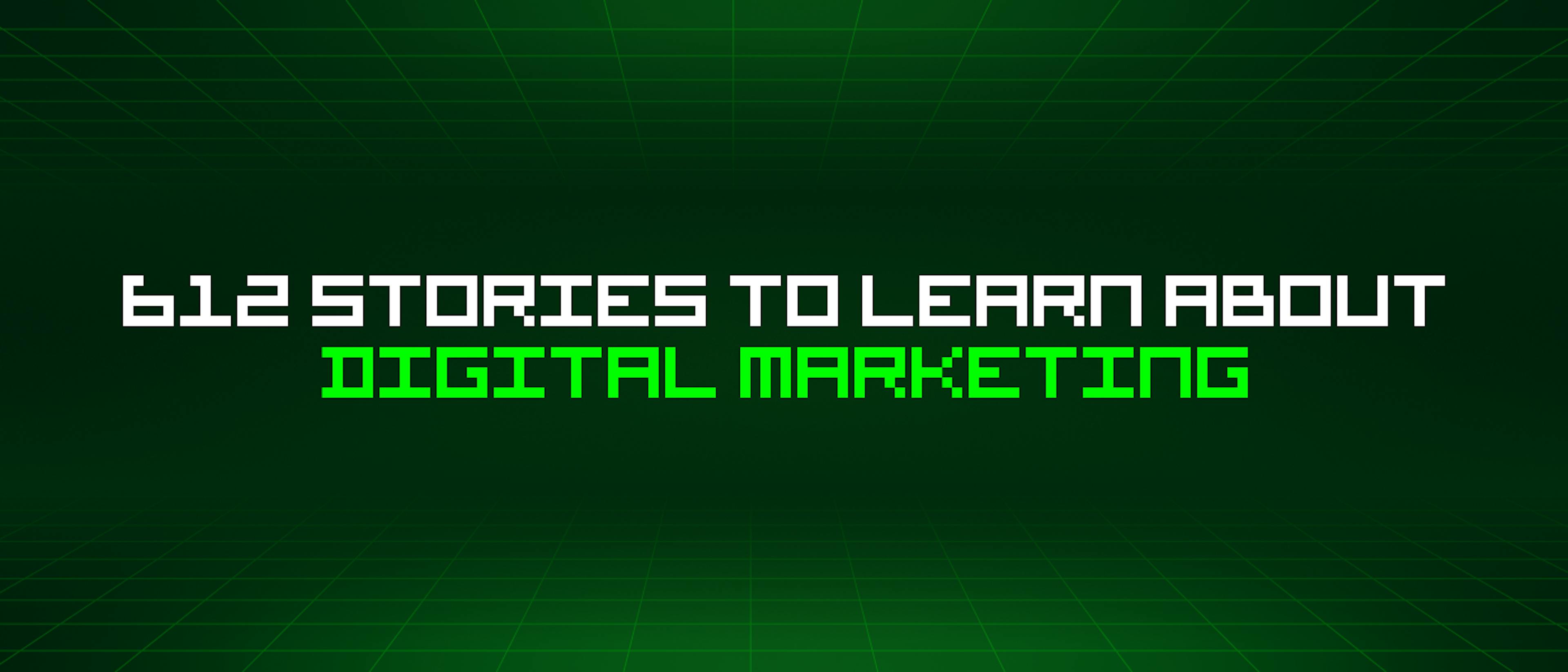featured image - 612 Stories To Learn About Digital Marketing