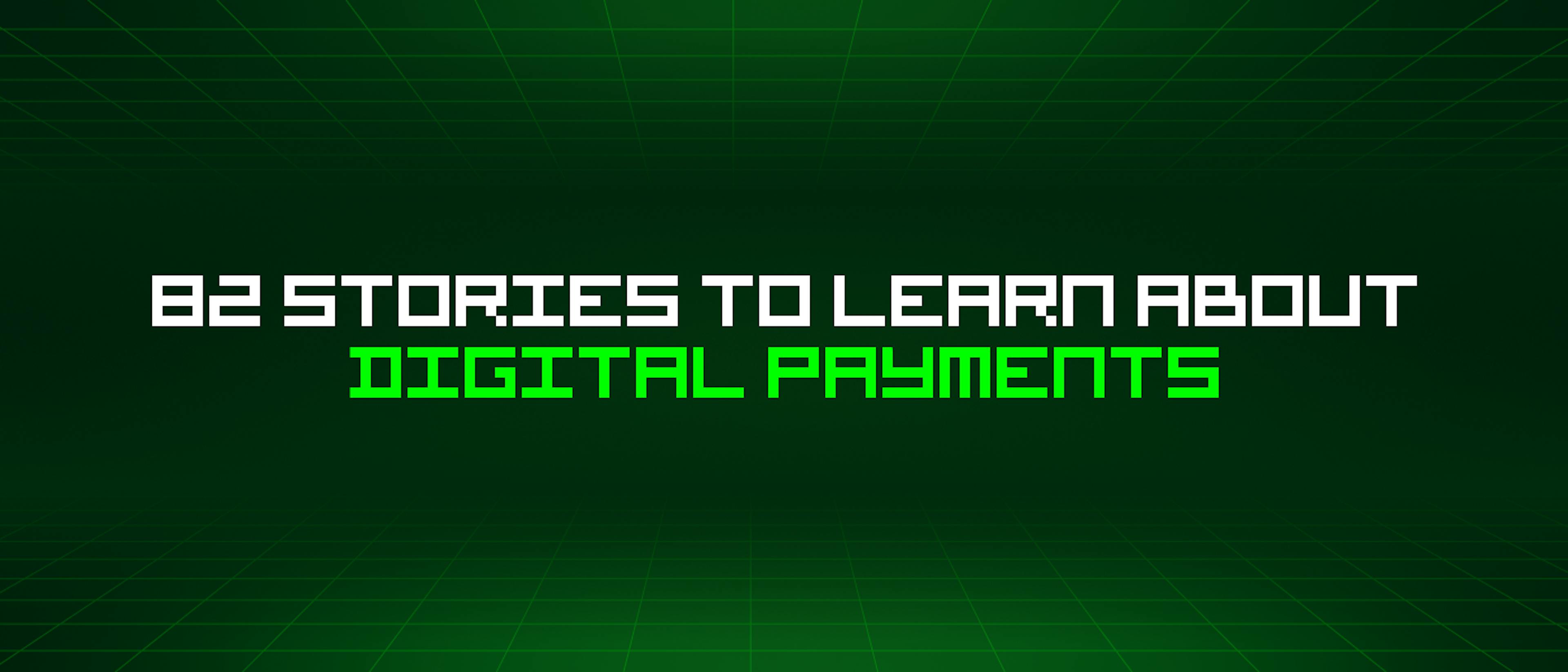 featured image - 82 Stories To Learn About Digital Payments