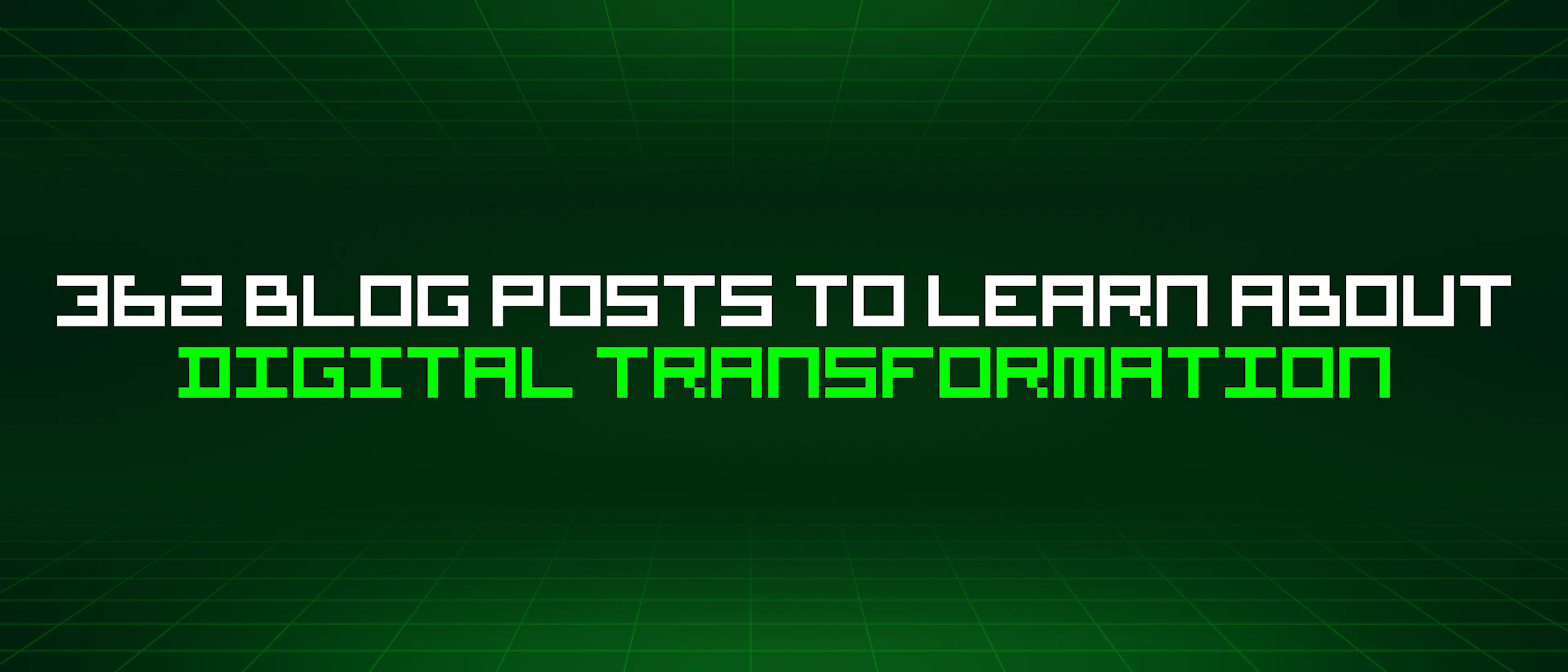 featured image - 362 Blog Posts To Learn About Digital Transformation