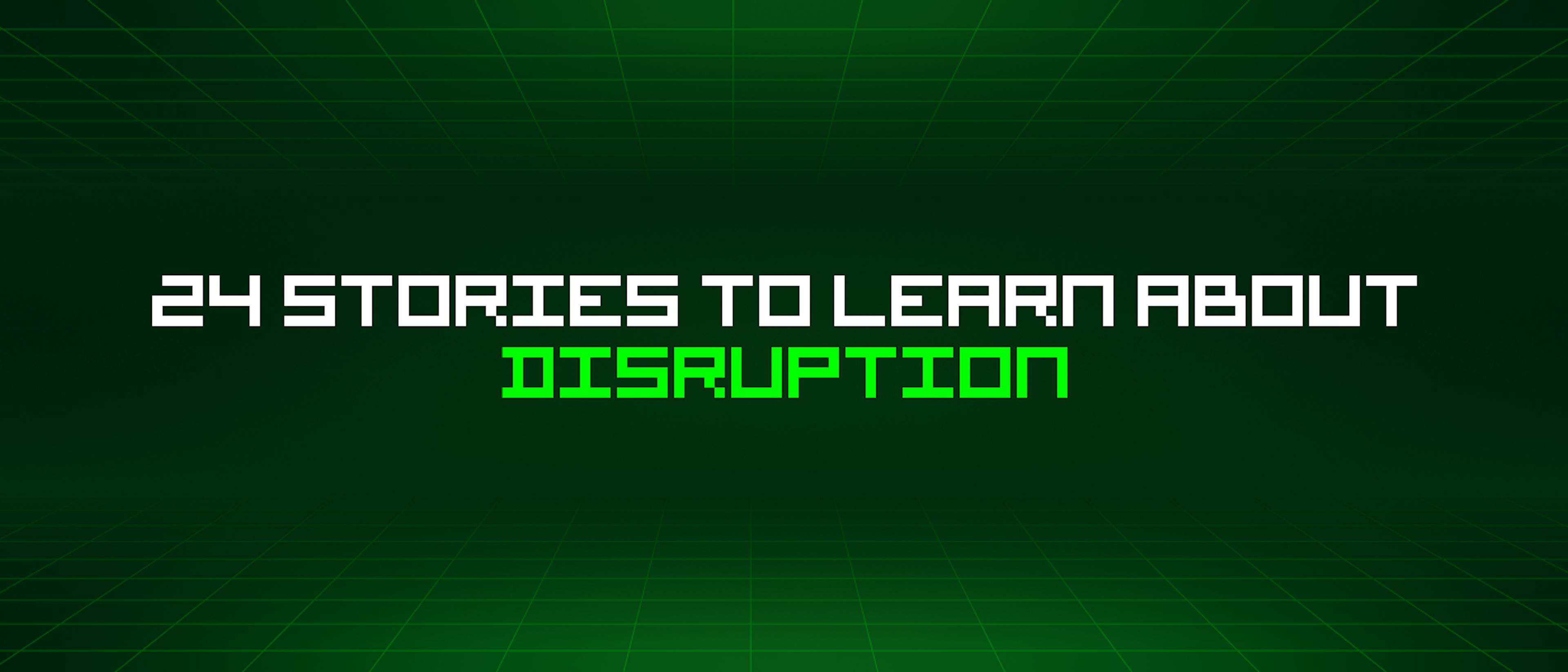 featured image - 24 Stories To Learn About Disruption