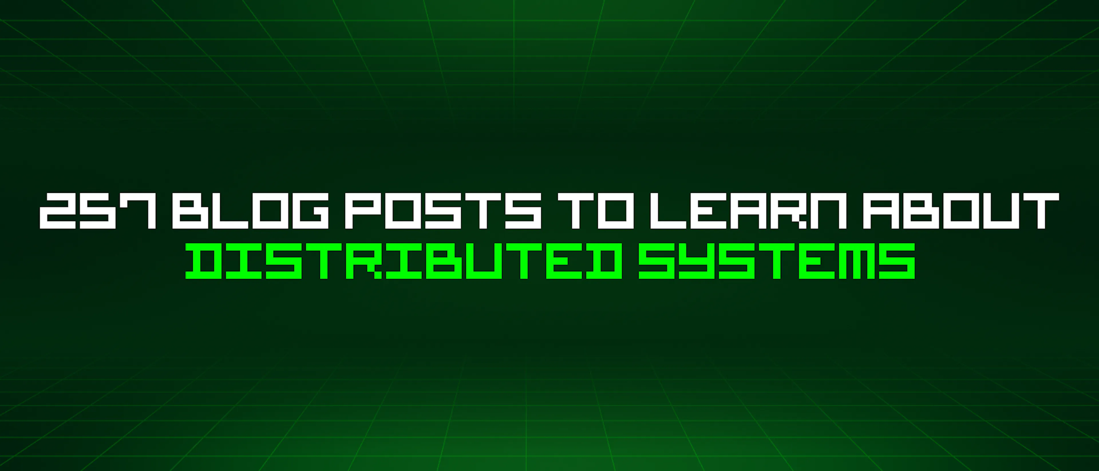 featured image - 257 Blog Posts To Learn About Distributed Systems