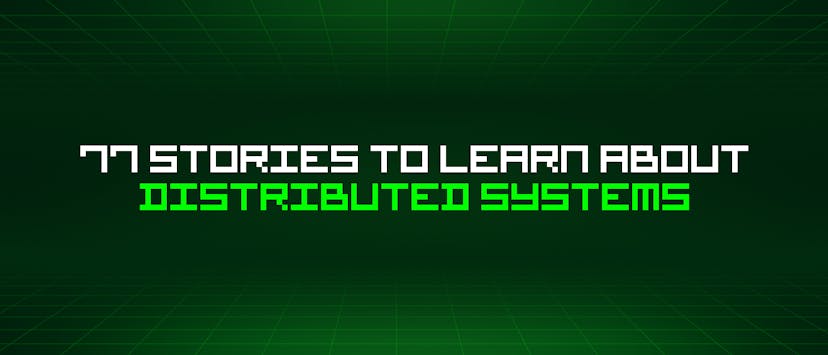 /77-stories-to-learn-about-distributed-systems feature image
