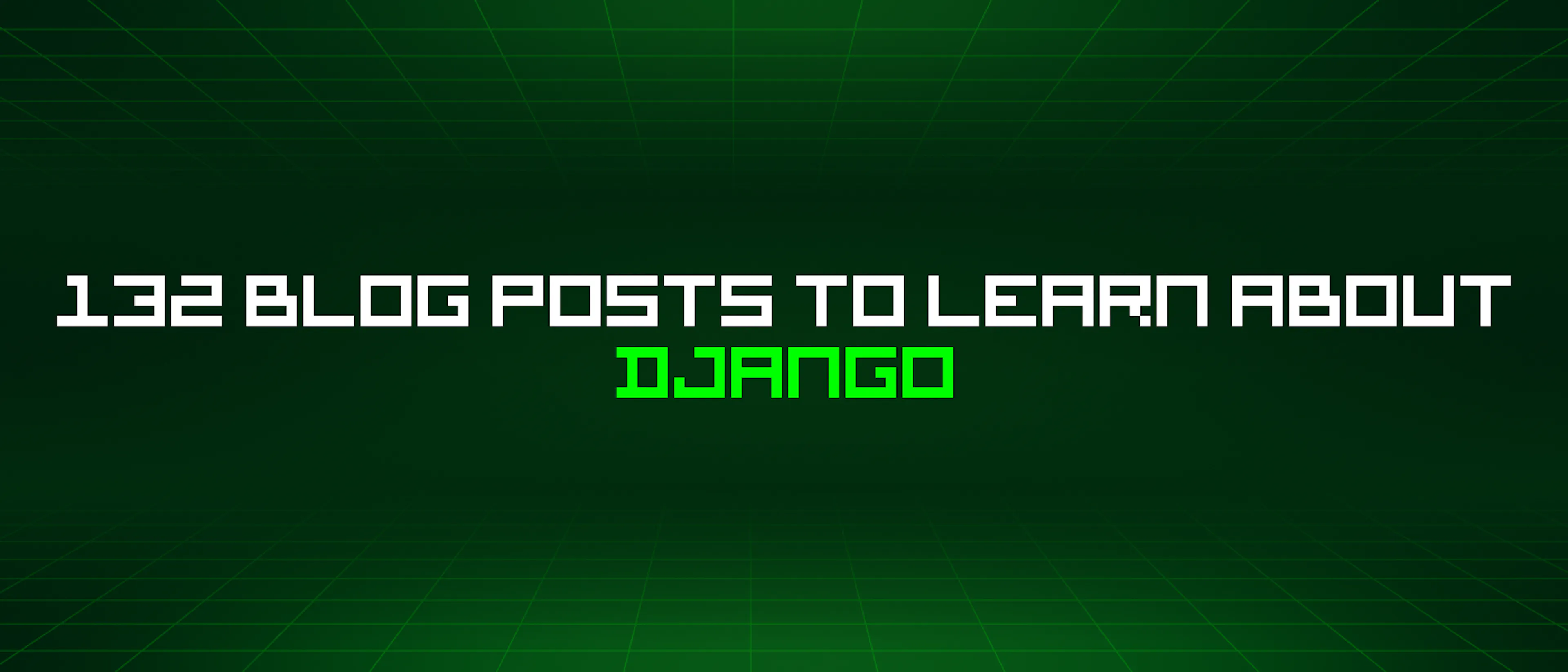 featured image - 132 Blog Posts To Learn About Django