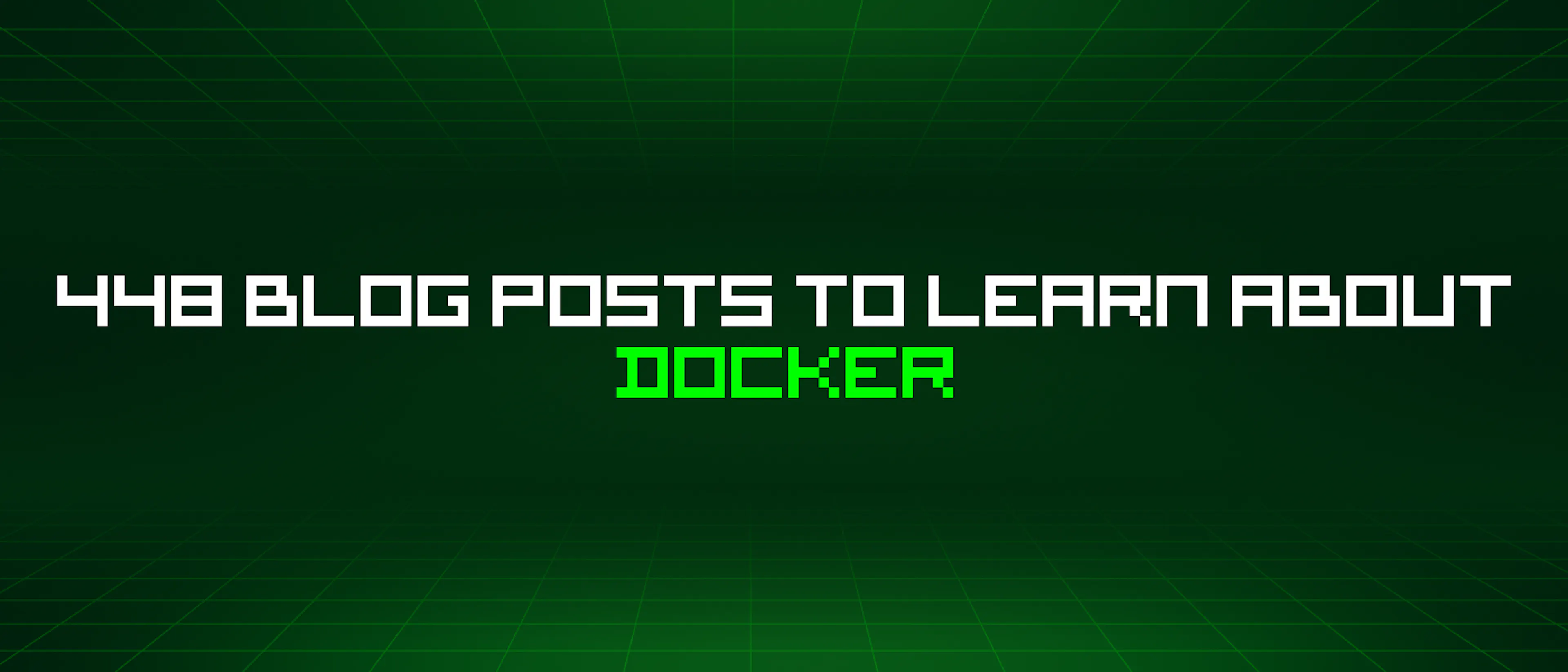 featured image - 448 Blog Posts To Learn About Docker