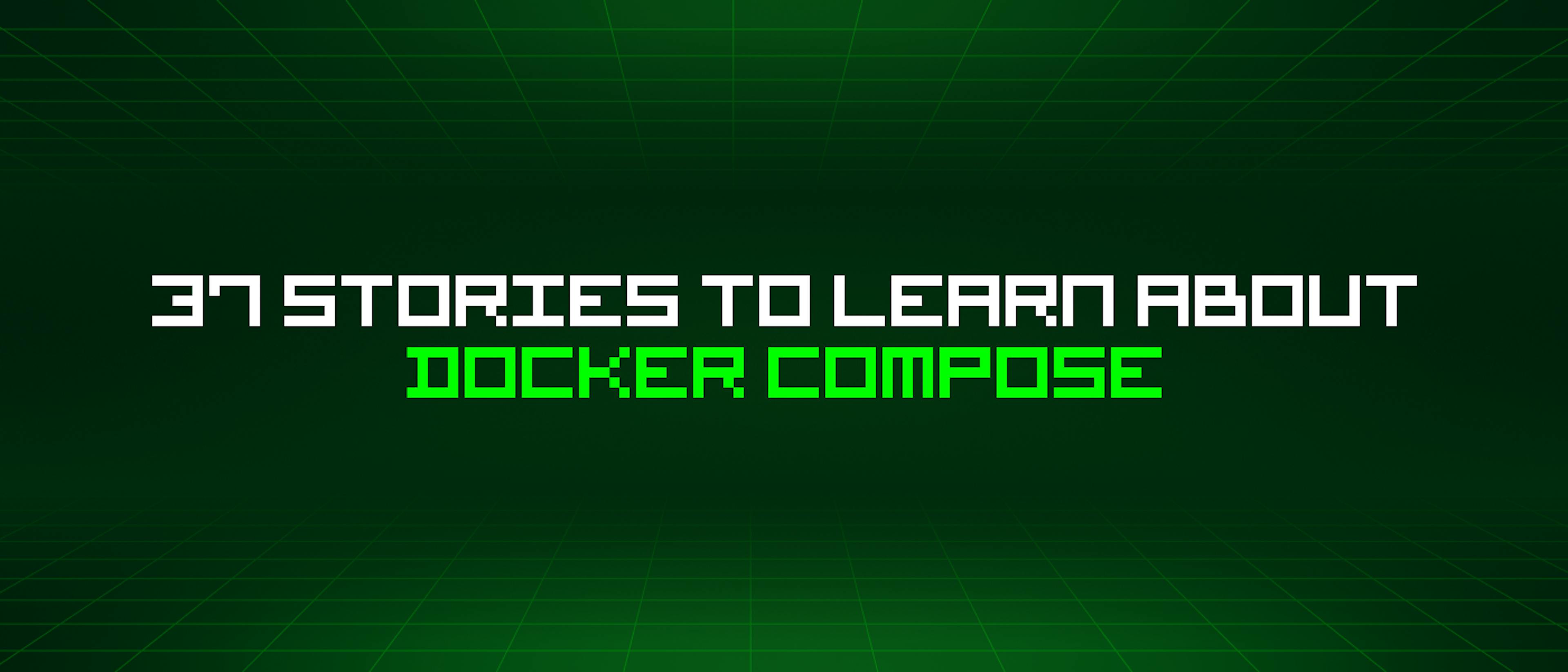 featured image - 37 Stories To Learn About Docker Compose