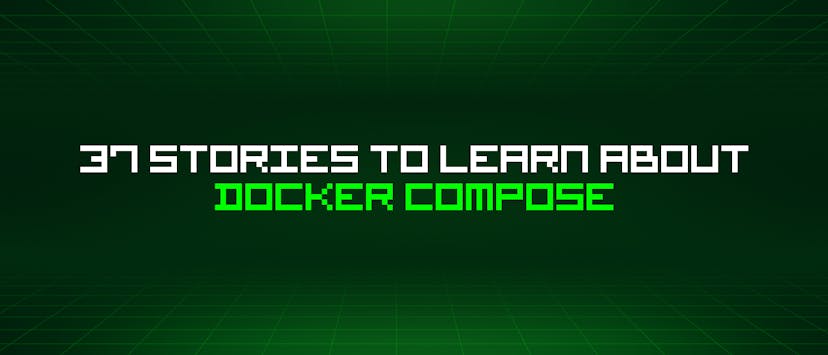 /37-stories-to-learn-about-docker-compose feature image