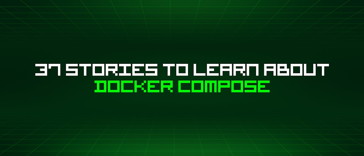 featured image - 37 Stories To Learn About Docker Compose