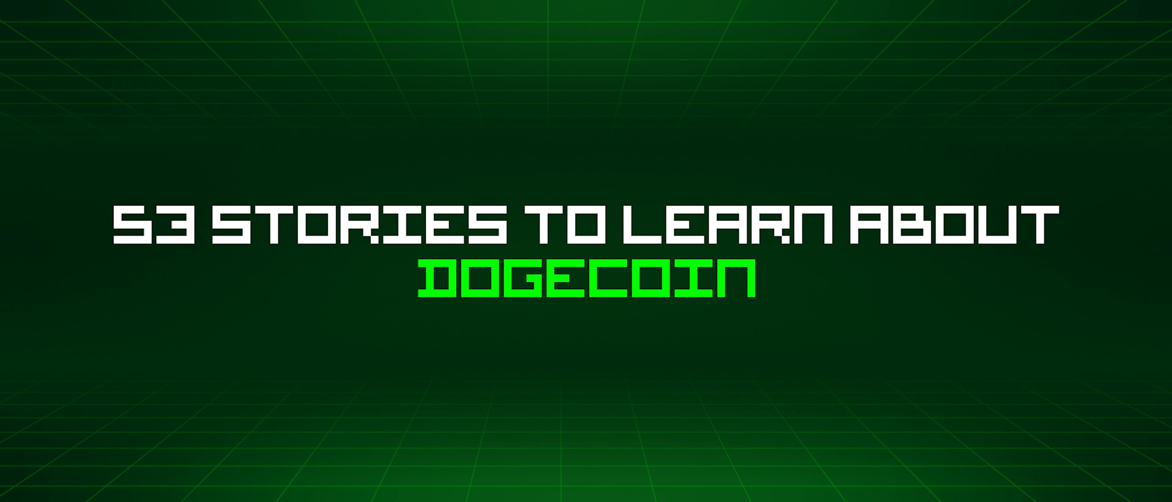 featured image - 53 Stories To Learn About Dogecoin