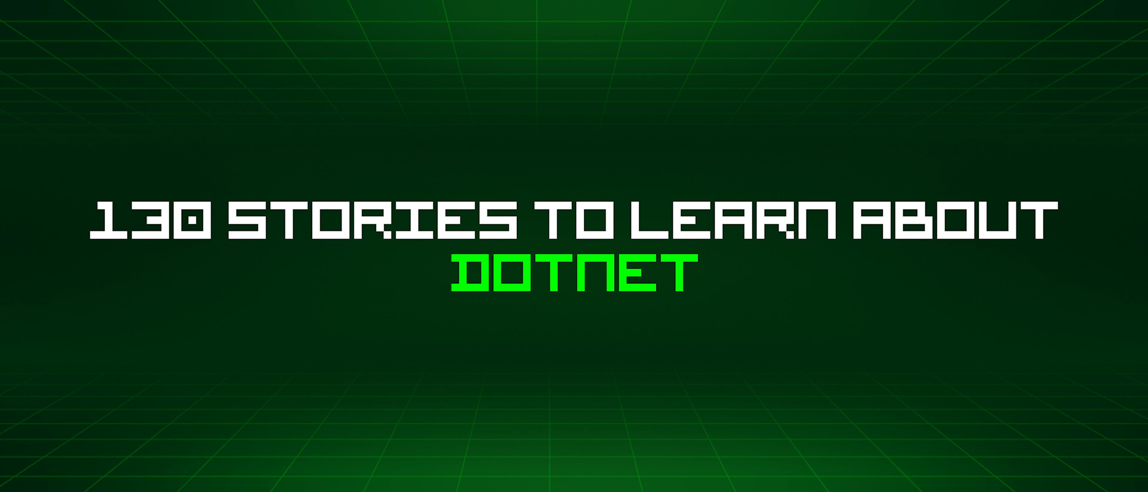 featured image - 130 Stories To Learn About Dotnet