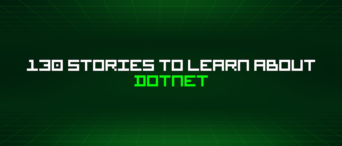 featured image - 130 Stories To Learn About Dotnet