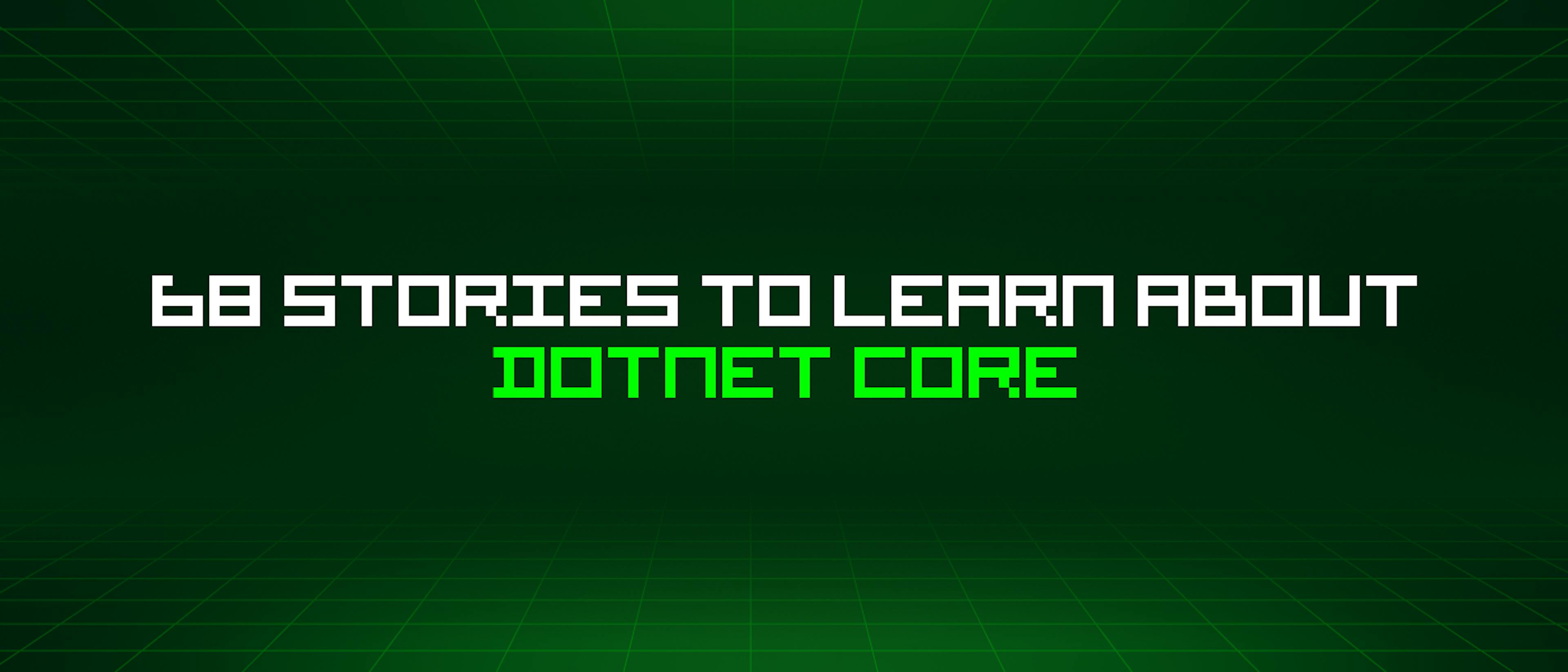 featured image - 68 Stories To Learn About Dotnet Core
