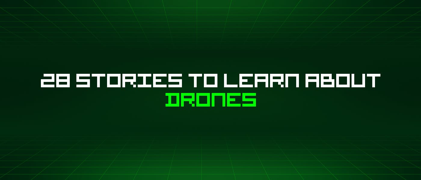 featured image - 28 Stories To Learn About Drones