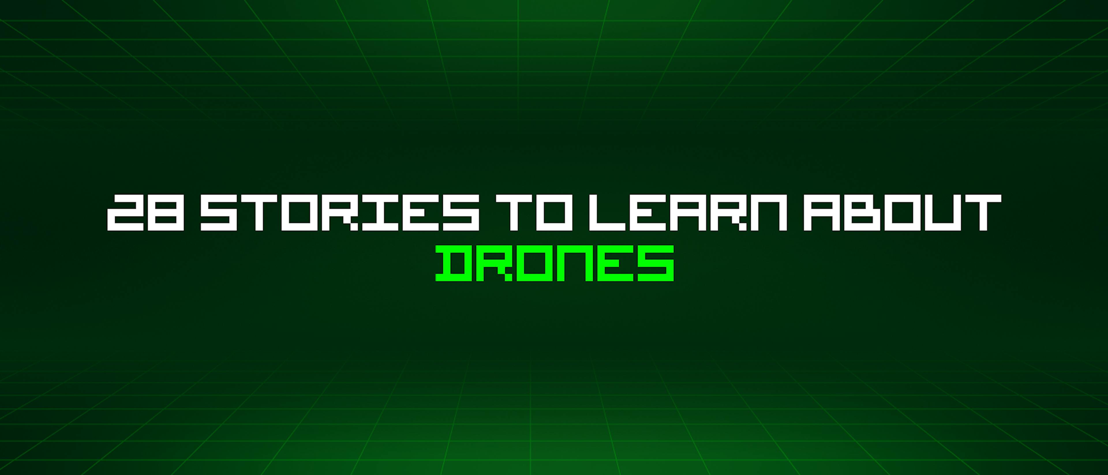featured image - 28 Stories To Learn About Drones