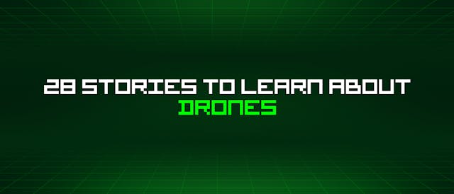 /28-stories-to-learn-about-drones feature image
