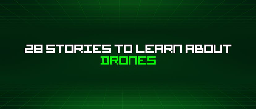 /28-stories-to-learn-about-drones feature image