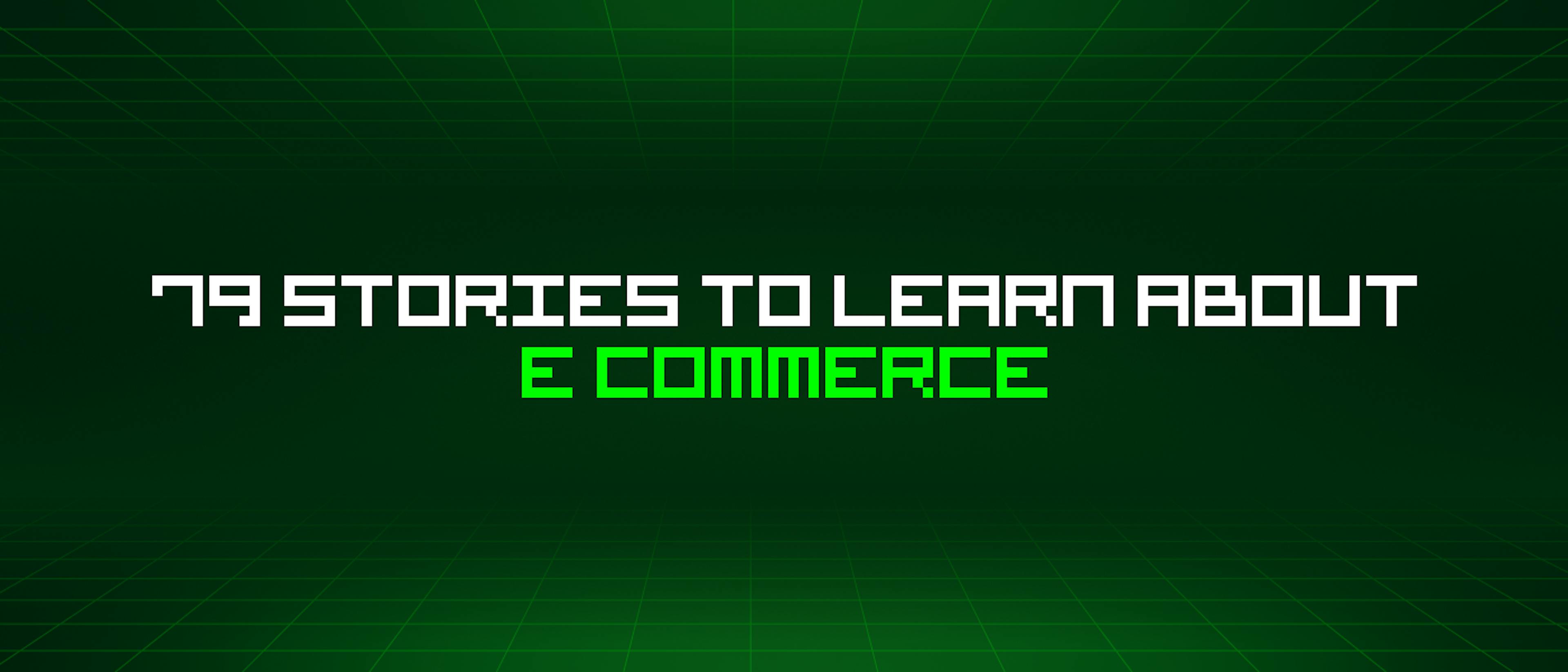 featured image - 79 Stories To Learn About E Commerce